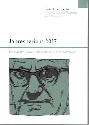 Jahresbericht 2017 des Fritz-Bauer-Institutes. Forschung, Lehre, Publikationen, Veranstaltungen.