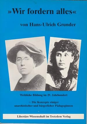 Immagine del venditore per Wir fordern alles" : weibliche Bildung im 19. Jh. ; d. Konzepte einiger anarchist. u. brgerl. Pdagoginnen. von / Reihe Libertre Wissenschaft ; Bd. 5 venduto da Fundus-Online GbR Borkert Schwarz Zerfa