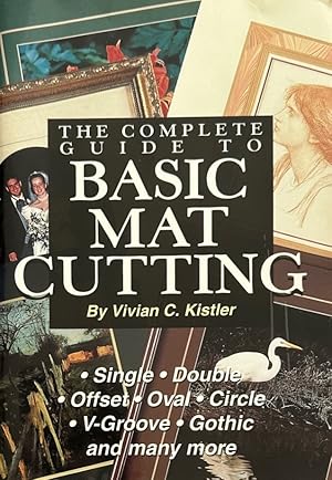 Bild des Verkufers fr The Complete Guide to Basic Mat Cutting: Single - Double - Offset - Oval - Circle - V-Groove - Gothic and Many More zum Verkauf von Mowrey Books and Ephemera