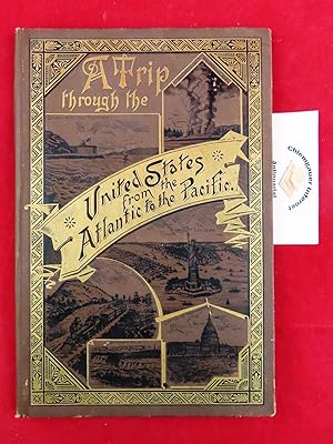 A Trip through the united States from the Atlantic to the Pacific. Containing 127 of the most int...