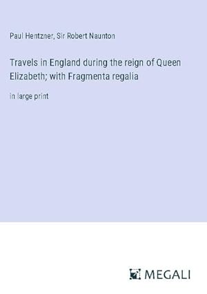 Seller image for Travels in England during the reign of Queen Elizabeth; with Fragmenta regalia for sale by BuchWeltWeit Ludwig Meier e.K.