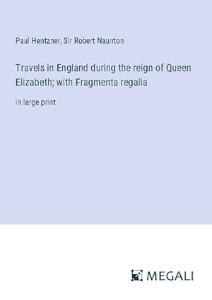 Seller image for Travels in England during the reign of Queen Elizabeth; with Fragmenta regalia for sale by BuchWeltWeit Ludwig Meier e.K.