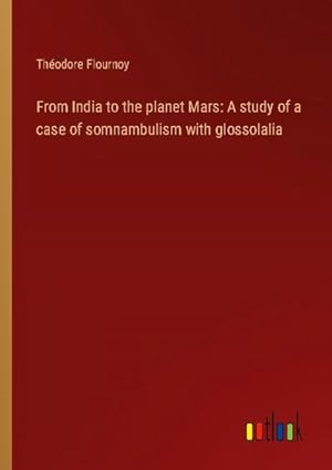 Seller image for From India to the planet Mars: A study of a case of somnambulism with glossolalia for sale by BuchWeltWeit Ludwig Meier e.K.