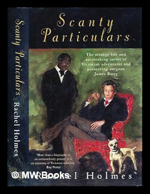 Seller image for Scanty particulars : the strange life and astonishing secret of Victorian adventurer and pioneering surgeon James Barry for sale by MW Books