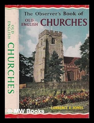 Imagen del vendedor de The observer's book of old English churches / by Lawrence E. Jones. Describing the principal exterior & interior features with 44 plates from photographs and text drawings by A.S.B. New a la venta por MW Books