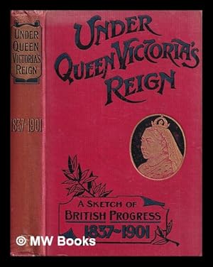 Imagen del vendedor de Under Queen Victoria's reign : a sketch of British progress 1837-1901 / by F.M. Holmes, W.J. Gordon and D.J. Legg a la venta por MW Books