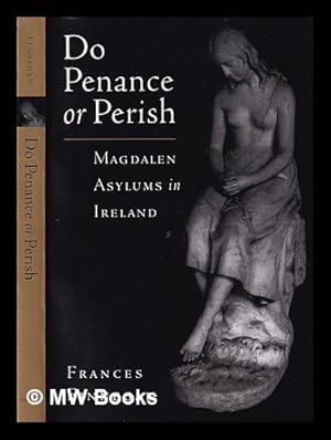 Image du vendeur pour Do penance or perish : Magdalen asylums in Ireland / Frances Finnegan mis en vente par MW Books