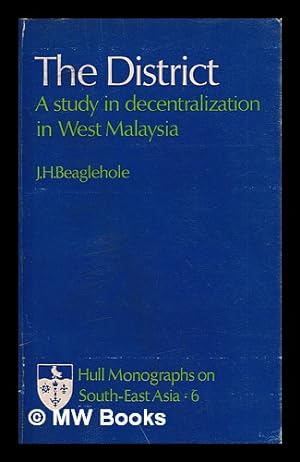 Seller image for The district : a study in decentralization in West Malaysia / J.H. Beaglehole for sale by MW Books