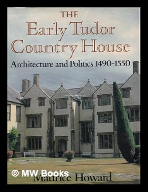 Seller image for The early Tudor country house : architecture and politics, 1490-1550 / Maurice Howard for sale by MW Books