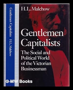 Seller image for Gentlemen capitalists : the social and political world of the Victorian businessman / H.L. Malchow for sale by MW Books