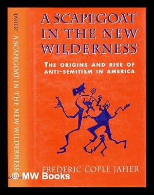 Seller image for A scapegoat in the new wilderness : the origins and rise of anti-semitism in America for sale by MW Books