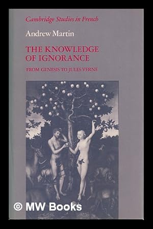 Imagen del vendedor de The knowledge of ignorance : from Genesis to Jules Verne / Andrew Martin a la venta por MW Books