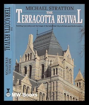 Seller image for The Terracotta revival : building innovation and the image of the industrial city in Britain and North America / Michael Stratton for sale by MW Books