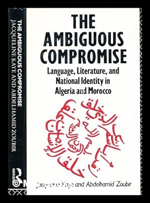 Seller image for The ambiguous compromise : language, literature, and national identity in Algeria and Morocco / Jacqueline Kaye and Abdelhamid Zoubir for sale by MW Books