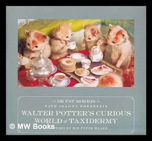 Image du vendeur pour Walter Potter's curious world of taxidermy / Dr Pat Morris with Joanna Ebenstein ; foreword by Sir Peter Blake mis en vente par MW Books