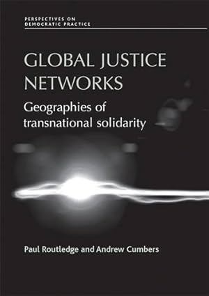 Bild des Verkufers fr Global justice networks: Geographies of transnational solidarity (Perspectives on Democratic Practice MUP) by Routledge, Paul, Cumbers, Andrew [Paperback ] zum Verkauf von booksXpress
