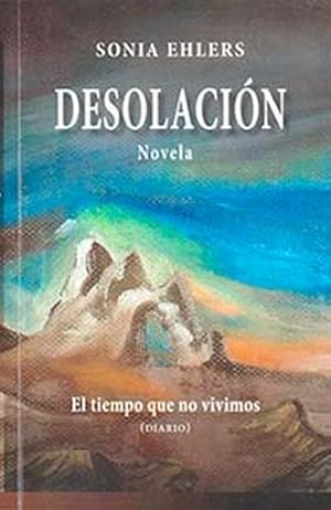 Imagen del vendedor de Desolacin : novela y El tiempo que no vivimos (diario) / Sonia Ehlers. a la venta por Iberoamericana, Librera