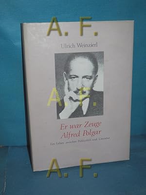 Seller image for Er war Zeuge, Alfred Polgar : e. Leben zwischen Publizistik u. Literatur. for sale by Antiquarische Fundgrube e.U.