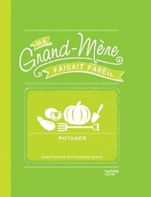 Potager : Ma Grand-m?re faisait pareil - Anne Dufour