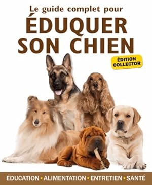 Seller image for Le guide complet pour ?duquer son chien : Edition collector - Yann Belloir for sale by Book Hmisphres