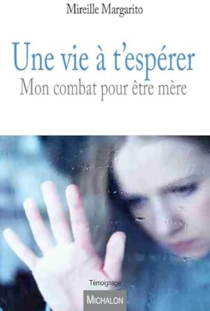 Image du vendeur pour Une vie ? t'esp?rer. Mon combat pour ?tre m?re - Mireille Margarito mis en vente par Book Hmisphres