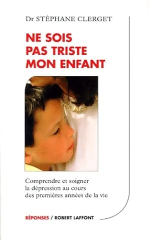 Ne sois pas triste mon enfant : Comprendre et soigner la dépression chez les petits - Stéphane Cl...