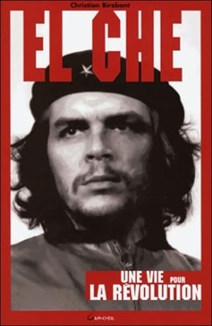 El Che - Une vie pour la R?volution - Christian Birebent