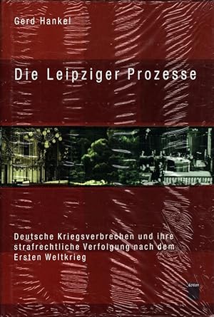 Die Leipziger Prozesse : deutsche Kriegsverbrechen und ihre strafrechtliche Verfolgung nach dem E...