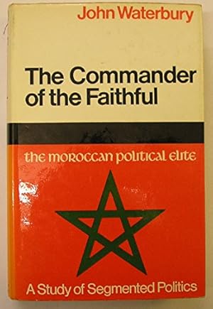 The commander of the faithful : the Moroccan political elite - a study in segmented politics