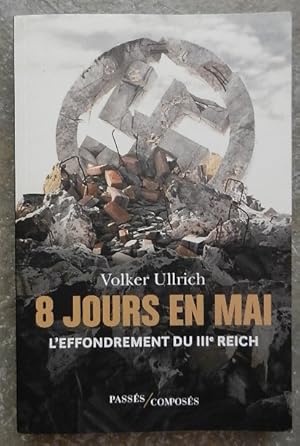 Image du vendeur pour 8 jours en mai. L'effondrement du IIIe Reich. mis en vente par Librairie les mains dans les poches