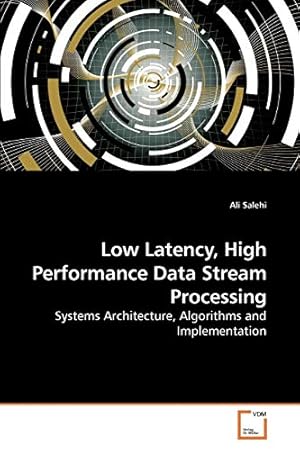 Bild des Verkufers fr Low Latency, High Performance Data Stream Processing: Systems Architecture, Algorithms and Implementation zum Verkauf von WeBuyBooks