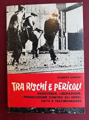 Tra rischi e pericoli. Fatti e testimonianze nel peiodo della Resistenza, della Liberazione, e de...