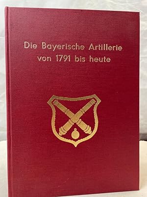 Die bayerische Artillerie von 1791 bis heute.