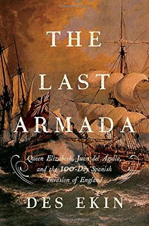Bild des Verkufers fr The Last Armada: Queen Elizabeth, Juan del  guila, and Hugh O'Neill: The Story of the 100-Day Spanish Invasion zum Verkauf von Reliant Bookstore