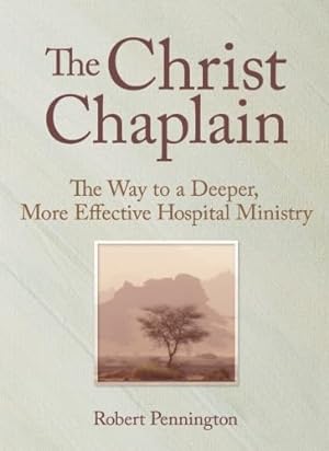 Imagen del vendedor de The Christ Chaplain: The Way to a Deeper, More Effective Hospital Ministry a la venta por Reliant Bookstore