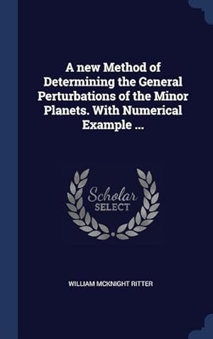 Imagen del vendedor de A new Method of Determining the General Perturbations of the Minor Planets. With Numerical Example . a la venta por moluna