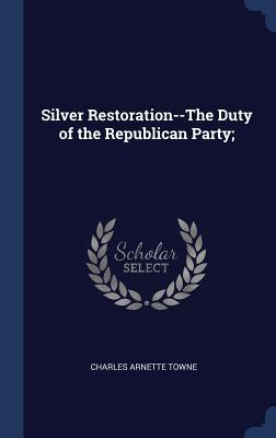 Image du vendeur pour Silver Restoration--The Duty of the Republican Party mis en vente par moluna