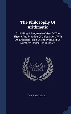 Bild des Verkufers fr The Philosophy Of Arithmetic: Exhibiting A Progressive View Of The Theory And Practice Of Calculation, With An Enlarged Table Of The Products Of Num zum Verkauf von moluna