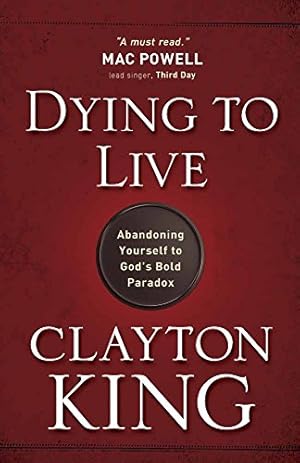 Bild des Verkufers fr Dying to Live: Abandoning Yourself to God's Bold Paradox zum Verkauf von Reliant Bookstore