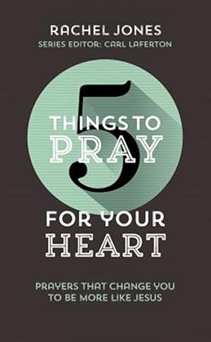 Seller image for 5 Things to Pray for Your Heart : Prayers That Change You to Be More Like Jesus for sale by GreatBookPrices