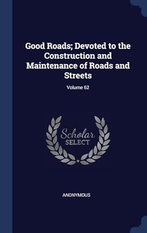 Bild des Verkufers fr Good Roads Devoted to the Construction and Maintenance of Roads and Streets Volume 62 zum Verkauf von moluna