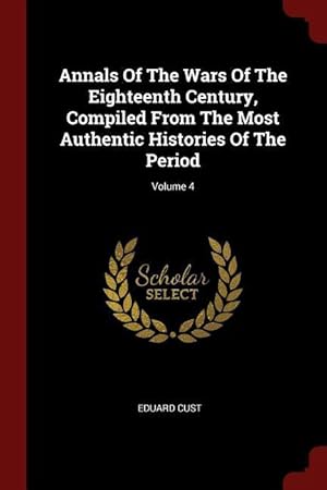 Bild des Verkufers fr Annals Of The Wars Of The Eighteenth Century, Compiled From The Most Authentic Histories Of The Period Volume 4 zum Verkauf von moluna