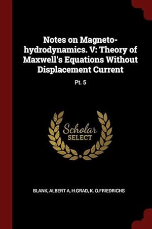 Seller image for Notes on Magneto-hydrodynamics. V: Theory of Maxwell\ s Equations Without Displacement Current: Pt. 5 for sale by moluna