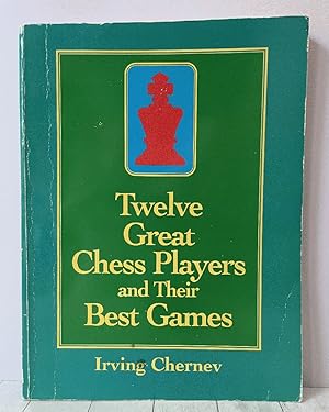 Twelve Great Chess Players and Their Best Games