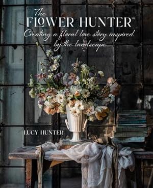 Bild des Verkufers fr The Flower Hunter : Creating a Floral Love Story Inspired by the Landscape zum Verkauf von AHA-BUCH GmbH