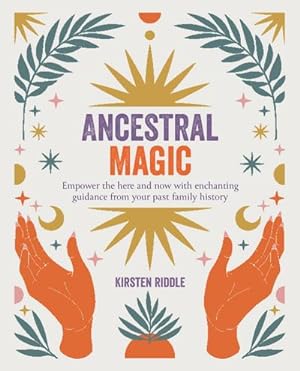 Bild des Verkufers fr Ancestral Magic : Empower the Here and Now with Enchanting Guidance from Your Past Family History zum Verkauf von AHA-BUCH GmbH
