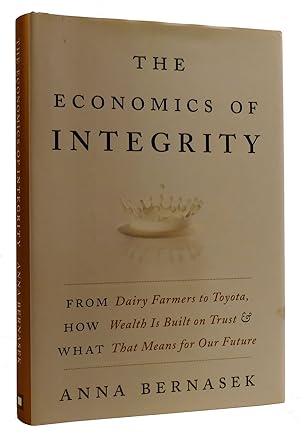 Image du vendeur pour THE ECONOMICS OF INTEGRITY From Dairy Farmers to Toyota, How Wealth is Built on Trust and What That Means for Our Future mis en vente par Rare Book Cellar