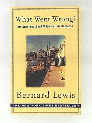 Imagen del vendedor de What Went Wrong? The Clash between Islam and Modernity in the Middle East: Western Impact and Middle Eastern Response a la venta por Leserstrahl  (Preise inkl. MwSt.)