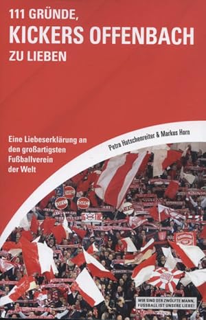 Bild des Verkufers fr 111 Grnde, Kickers Offenbach zu lieben : eine Liebeserklrung an den groartigsten Fuballverein der Welt. Petra Hutschenreiter und Markus Horn / Wir sind der zwlfte Mann, Fuball ist unsere Liebe! zum Verkauf von Versandantiquariat Ottomar Khler