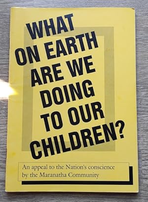 Bild des Verkufers fr What on Earth are We Doing to Our Children? An Appeal to the Nation's Conscience by the Maranatha Community zum Verkauf von Peter & Rachel Reynolds